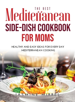 Hardcover The Best Mediterranean Side-Dish Cookbook for Moms: Healthy and Easy Ideas for Everyday Mediterranean Cooking Book