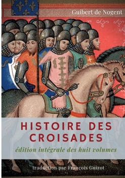 Paperback Histoire des croisades: édition intégrale des huit volumes par François Guizot [French] Book