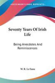 Seventy Years of Irish Life: Being Anecdotes and Reminiscences