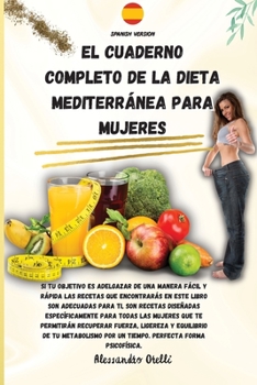 El Cuaderno Completo de la Dieta Mediterránea Para Mujeres: Si tu objetivo es adelgazar de una manera fácil y rápida las recetas que encontrarás en ... las mujeres que te permi