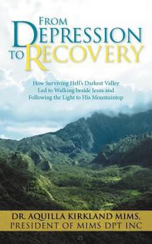 From Depression to Recovery: How Surviving Hell's Darkest Valley Led to Walking Beside Jesus and Following the Light to His Mountaintop