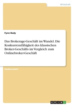 Das Brokerage-Geschäft im Wandel. Die Konkurrenzfähigkeit des klassischen Broker-Geschäfts im Vergleich zum Onlinebroker-Geschäft