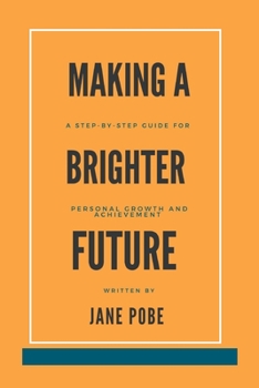 Paperback Making A Brighter Future: A Step-by-Step Guide for Personal Growth and Achievement Book