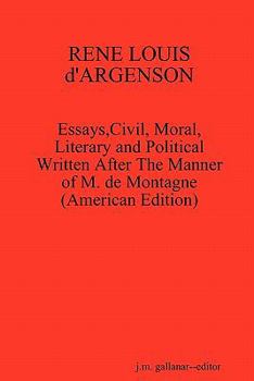 Paperback RENE LOUIS d'ARGENSON: Essays, Civil, Moral, Literary and Political Written After The Manner of M. de Montagne--(American Edition) Book