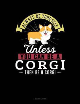 Paperback Always Be Yourself Unless You Can Be a Corgi Then Be a Corgi: 5 Column Ledger Book