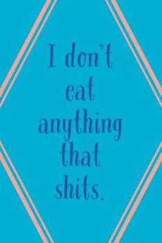 I Don't Eat: Anything That Shits! - Specialty Vegan Humorous Saying - Journal With Blank Lines