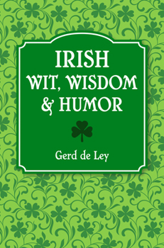 Hardcover Irish Wit, Wisdom and Humor: The Complete Collection of Irish Jokes, One-Liners & Witty Sayings Book