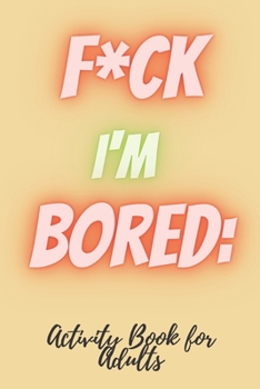 Paperback F*CK I'm Bored: Activity Book for Adults Book