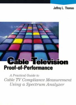 Paperback Cable Television Proof-Of-Performance: A Practical Guide to Cable TV Compliance Measurement Using a Specrum Analyzer Book