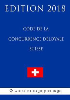 Paperback Code de la Concurrence Déloyale Suisse - Edition 2018 [French] Book