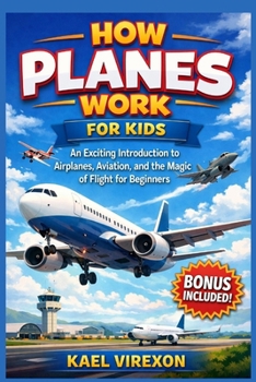 Paperback How Planes Work for Kids: An Exciting Introduction to Airplanes, Aviation, and the Magic of Flight for Beginners Book