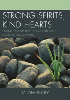 Hardcover Strong Spirits, Kind Hearts: Helping Students Develop Inner Strength, Resilience, and Meaning Book