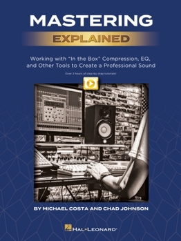 Paperback Mastering Explained: Working with in the Box Compression, Eq, and Other Tools to Create a Professional Sound - By Michael Costa & Chad Johnson and Inc Book