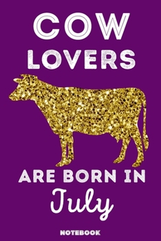 Cow Lovers Are Born in July : 120 Pages, 6x9, Soft Cover, Matte Finish, Lined Cow Journal, Funny Cow Notebook for Women, Gift