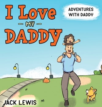 Hardcover I Love My Daddy: Adventures with Daddy: A heartwarming children's book about the joy of spending time together Book