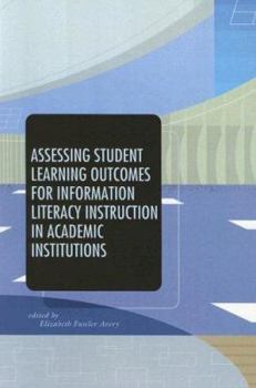 Paperback Assessing Student Learning Outcomes for Information Literacy Instruction in Academic Institutions Book