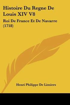 Paperback Histoire Du Regne De Louis XIV V8: Roi De France Et De Navarre (1718) [French] Book