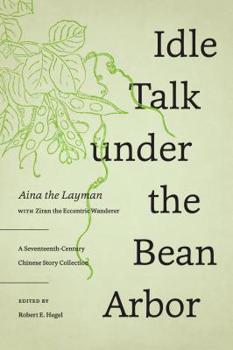 Paperback Idle Talk under the Bean Arbor: A Seventeenth-Century Chinese Story Collection Book