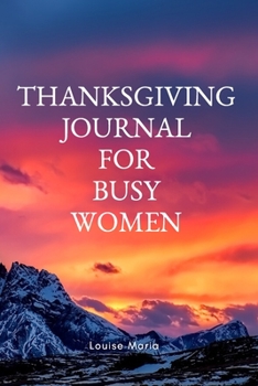 Thanksgiving Journal for Busy Women: For Daily Thanksgiving & Reflection, Lined Pages, 145 Pages, 6" x 9", Professional Binding, Durable Cover