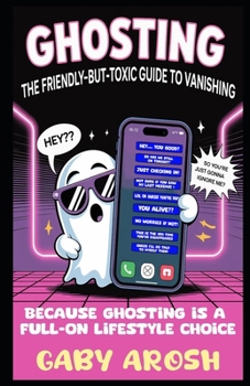 Paperback Ghosting The Friendly-but-Toxic Guide to Vanishing: Because ghosting is a full-on lifestyle choice. Book