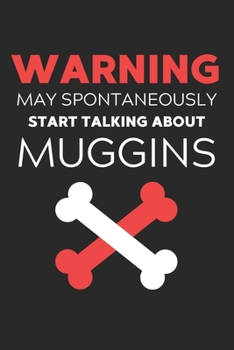 Warning May Spontaneously Start Talking About Muggins: Lined Journal, 120 Pages, 6 x 9, Funny Muggin Notebook Gift Idea, Black Matte Finish (Warning ... Start Talking About Muggins Journal)