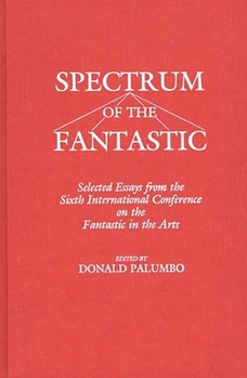 Hardcover Spectrum of the Fantastic: Selected Essays from the Sixth International Conference on the Fantastic in the Arts Book