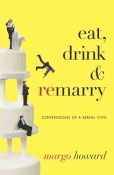 Hardcover Eat, Drink & Remarry: Confessions of a Serial Wife Book