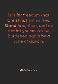 Paperback Galatians 5: 1 Notebook: It is for freedom that Christ has set us free. Stand firm, then, and do not let yourselves be burdened aga Book