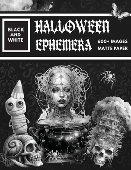 Black and White Halloween Ephemera Book: Over 600+ High Quality Images Of Witch and Skull For Paper Crafts, Scrapbooking, Mixed Media, Junk Journals, Decorative Art, Artist Trading Cards, and More.