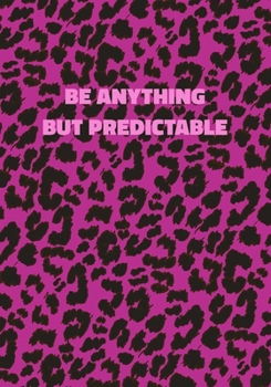 Be Anything But Predictable: Pink Leopard Print Notebook With Inspirational and Motivational Quote (Animal Fur Pattern). College Ruled (Lined) Journal. Wild Cat Theme with Cheetah Skin Design