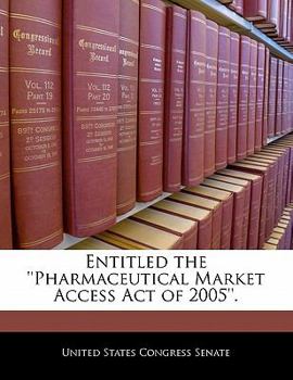 Paperback Entitled the ''Pharmaceutical Market Access Act of 2005''. Book