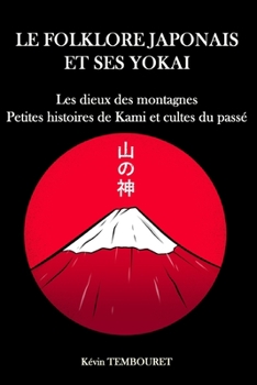 Paperback Le folklore japonais et ses Yokai: Les dieux de la montagne, petites histoires de Kami et cultes du passé [French] Book