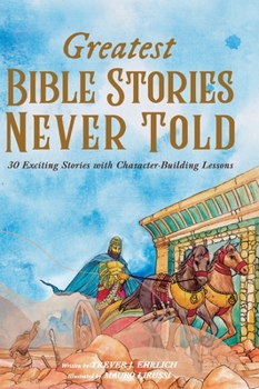 Hardcover Greatest Bible Stories Never Told: 30 Exciting Stories With Character-Building Lessons For Kids Book