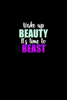 Wake up beauty. It's time to beast: Food Journal Track your Meals Eat clean and fit Breakfast Lunch Diner Snacks Time Items Serving Cals Sugar Protein Fiber Carbs Fat 110 pages 6 x 9 in 15.24 x 22.86 
