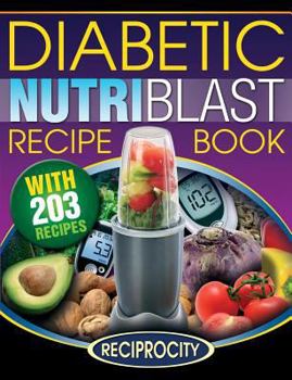 Paperback The Diabetic NutriBlast Recipe Book: 203 NutriBlast Diabetes Busting Ultra Low Carb Delicious and Optimally Nutritious Blast and Smoothie Recipe Book