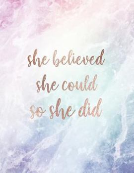 She Believed She Could So She Did: Inspirational Quote Notebook for Women and Girls - Beautiful Pastel Crystal and Marble with Rose Gold Inlay 8.5 X 11 - 150 College-Ruled Lined Pages