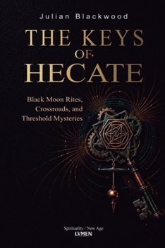 The Keys of Hecate: Black Moon Rites, Crossroads, and Threshold Mysteries
