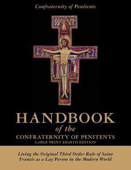 Paperback Handbook of the Confraternity of Penitents Large Print Eighth Edition: Living the Original Third Order Rule of Saint Francis as a Lay Person in the Mo Book