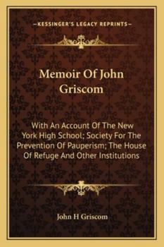 Paperback Memoir Of John Griscom: With An Account Of The New York High School; Society For The Prevention Of Pauperism; The House Of Refuge And Other In Book