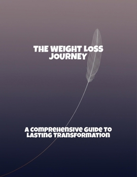 Paperback The Weight Loss Journey: A Comprehensive Guide To Lasting Transformation Book