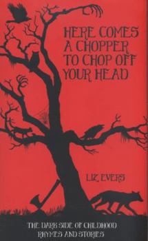 Hardcover Here Comes a Chopper to Chop Off Your Head: The Dark Side of Childhood Rhymes and Stories Book