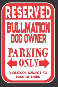 Paperback Reserved Bullmation Dog Owner Parking Only. Violators Subject To Loss Of Limbs: Blank Lined Notebook To Write In - Appreciation Gift For Bullmation Do Book