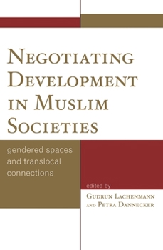 Hardcover Negotiating Development in Muslim Societies: Gendered Spaces and Translocal Connections Book