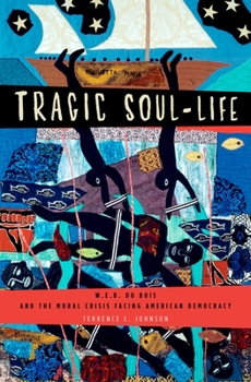 Hardcover Tragic Soul-Life: W.E.B. Du Bois and the Moral Crisis Facing American Democracy Book