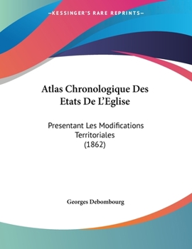 Paperback Atlas Chronologique Des Etats De L'Eglise: Presentant Les Modifications Territoriales (1862) [French] Book