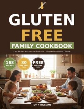 Celiac Diet for Beginners Family Guide: Transform Your Family's Meals with Simple Gluten Free Recipes, Up-to-Date Advice, and Practical Support for Living Well with Celiac Disease