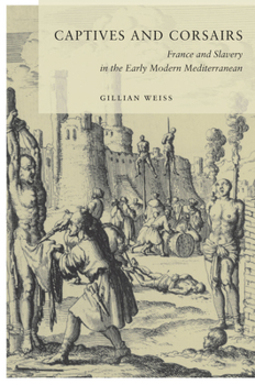 Hardcover Captives and Corsairs: France and Slavery in the Early Modern Mediterranean Book