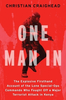 One Man In: The Explosive Firsthand Account of the Lone Special-Ops Soldier Who Fought Off a Massive Terrorist Attack in Kenya