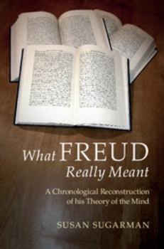 Hardcover What Freud Really Meant: A Chronological Reconstruction of His Theory of the Mind Book