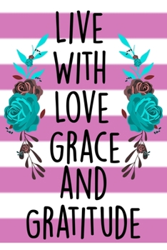 Paperback Live With Love Grace and Gratitude Journal Notebook: Lined Journals Notebooks Motivational and Inspirational Gifts For Women and Men - 120 Pages 6x9 I Book